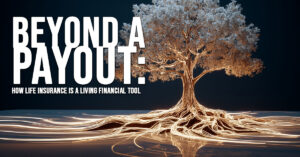 LIFE-Beyond a Payout_ How Life Insurance is a Living Financial Tool